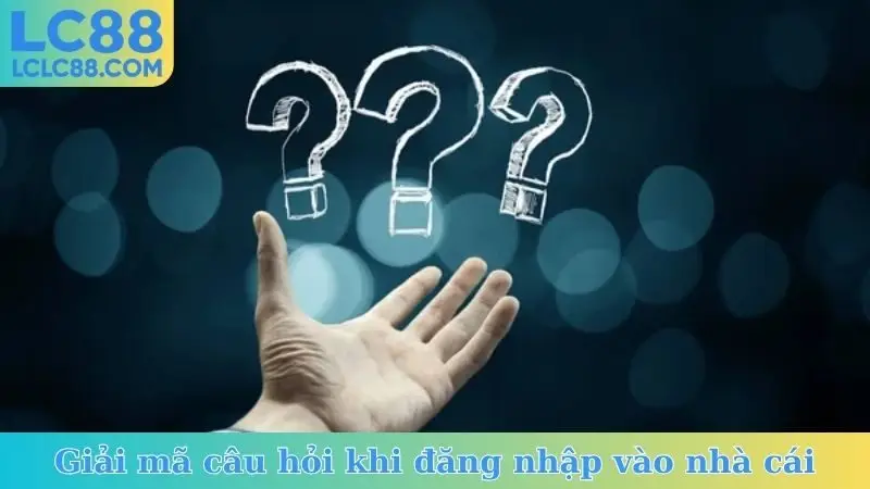 Giải mã câu hỏi khi đăng nhập vào nhà cái