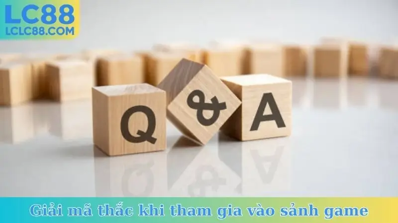 Giải mã thắc khi tham gia vào sảnh game